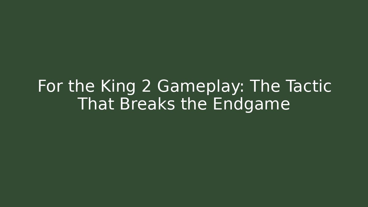 For the King 2 Gameplay: The Tactic That Breaks the Endgame