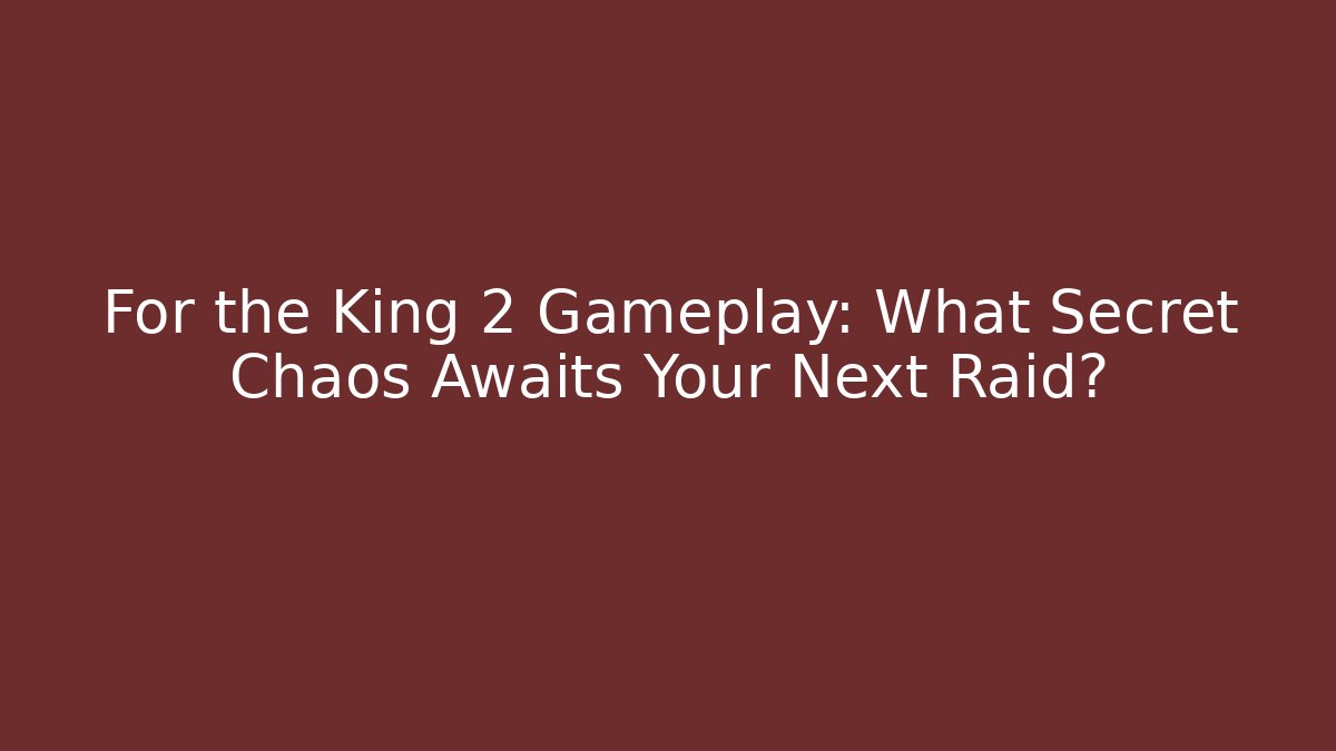 For the King 2 Gameplay: What Secret Chaos Awaits Your Next Raid?