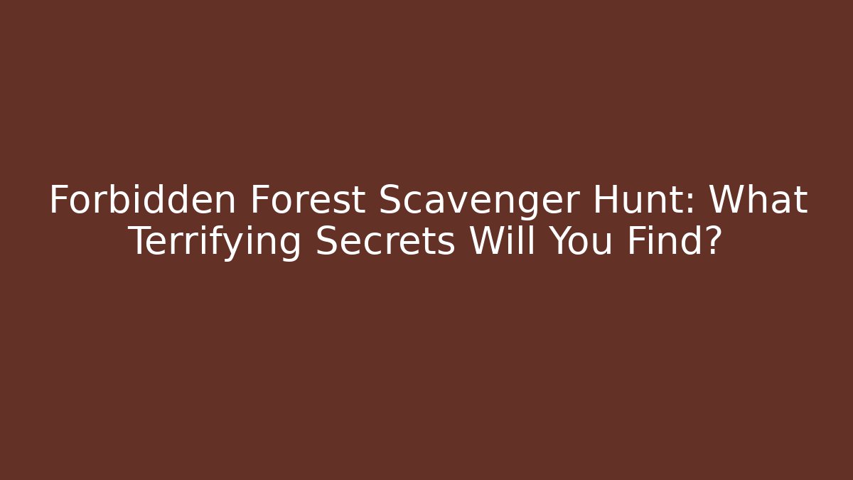 Forbidden Forest Scavenger Hunt: What Terrifying Secrets Will You Find?