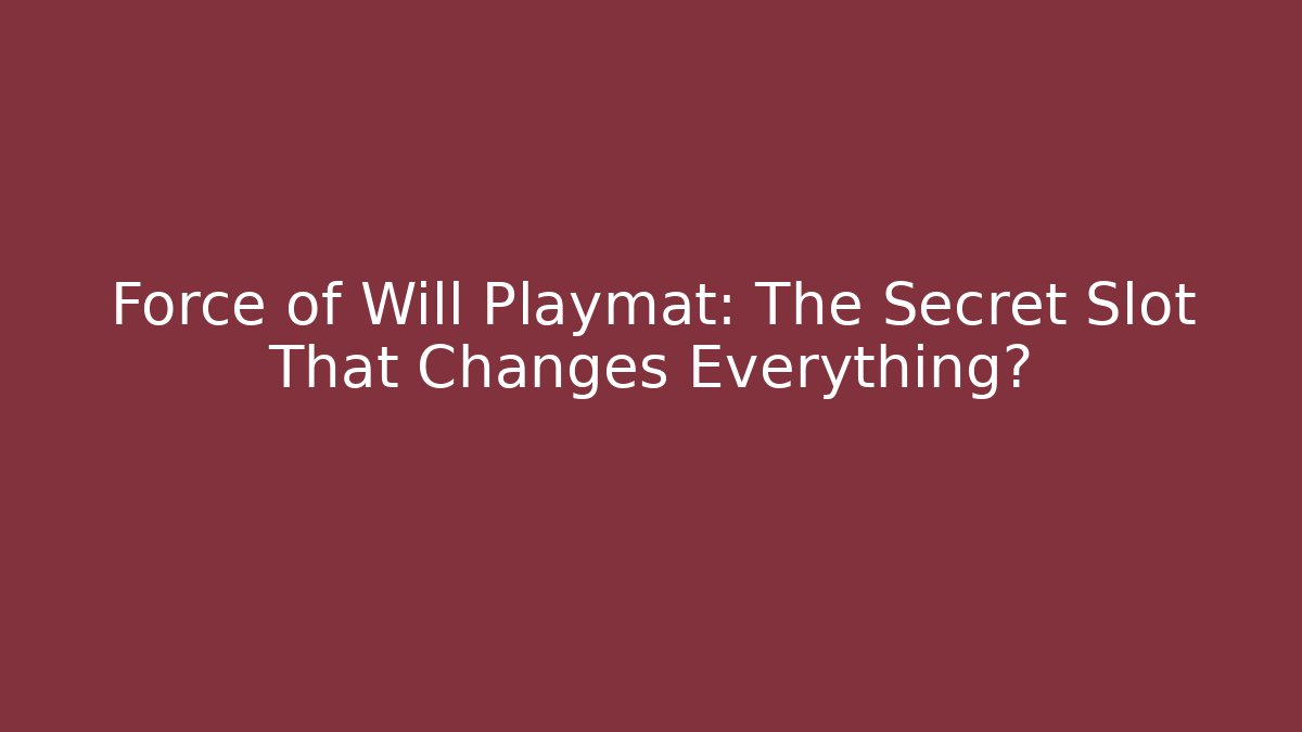 Force of Will Playmat: The Secret Slot That Changes Everything?