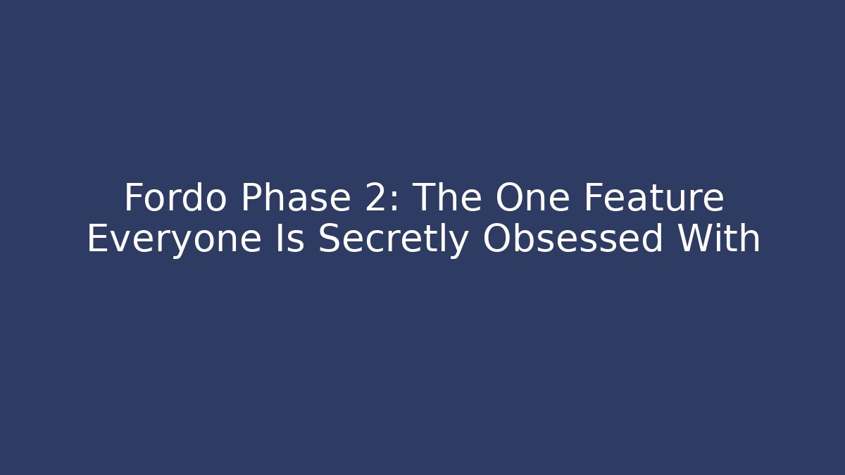 Fordo Phase 2: The One Feature Everyone Is Secretly Obsessed With