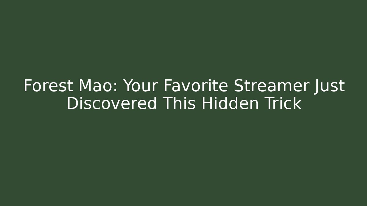 Forest Mao: Your Favorite Streamer Just Discovered This Hidden Trick