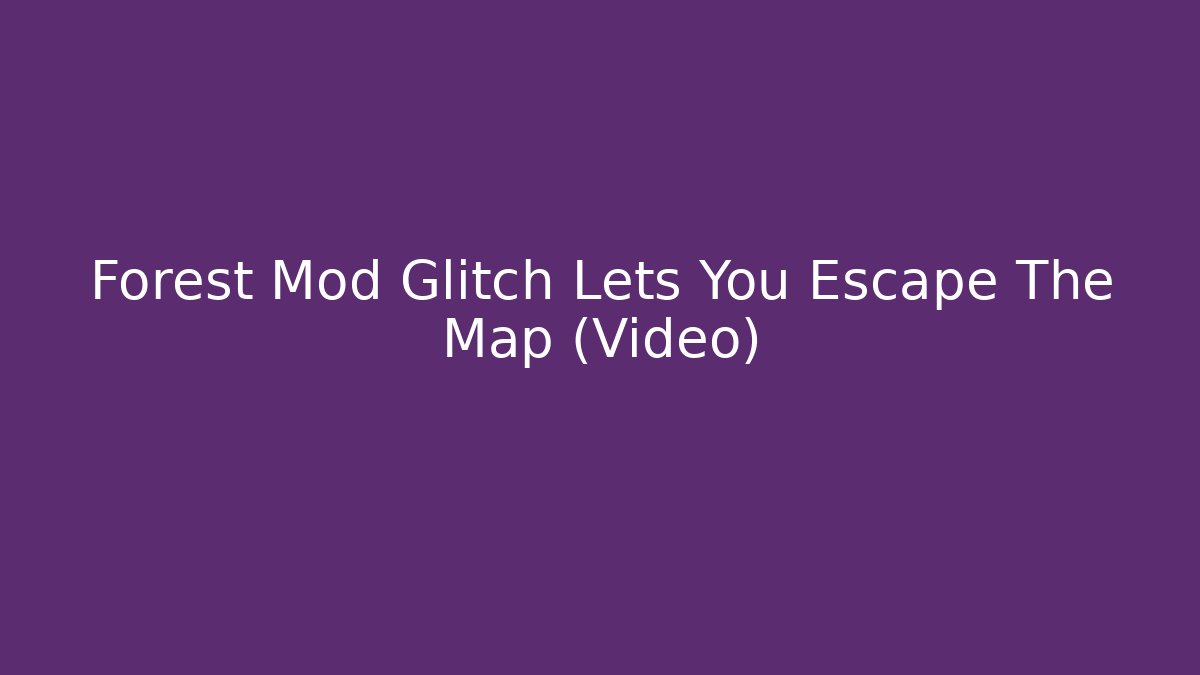 Forest Mod Glitch Lets You Escape The Map (Video)