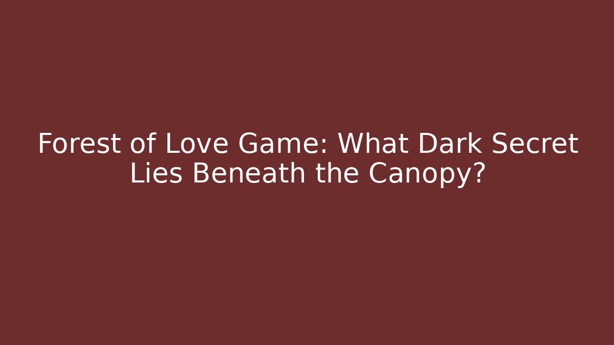 Forest of Love Game: What Dark Secret Lies Beneath the Canopy?