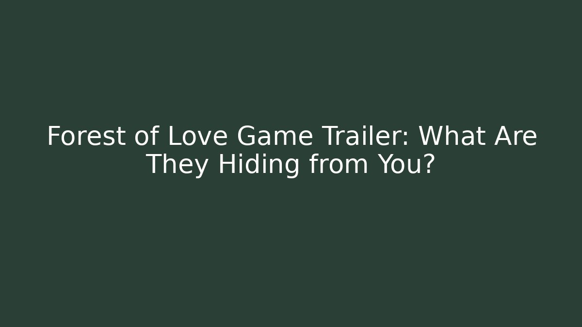 Forest of Love Game Trailer: What Are They Hiding from You?