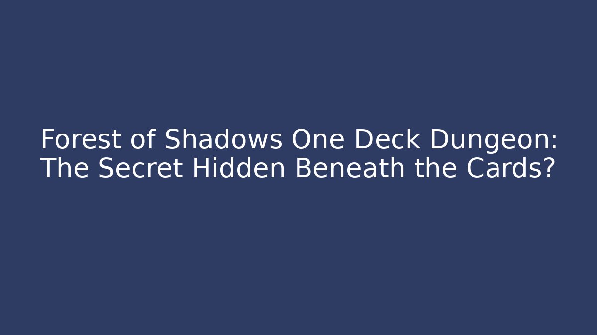Forest of Shadows One Deck Dungeon: The Secret Hidden Beneath the Cards?