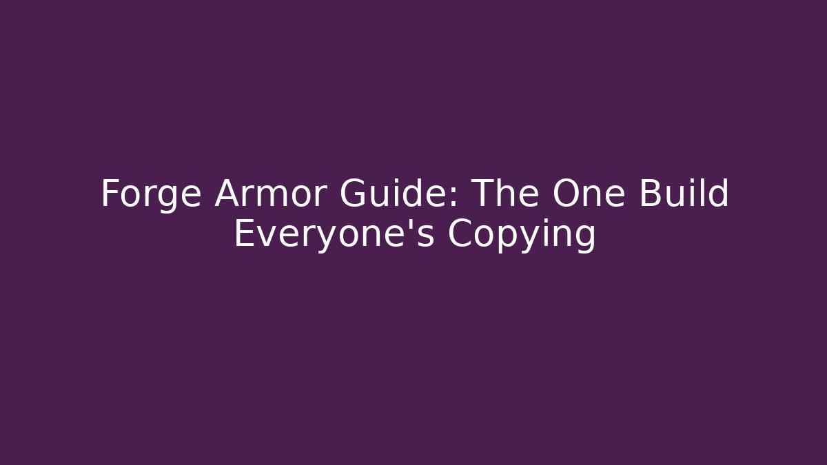 Forge Armor Guide: The One Build Everyone’s Copying