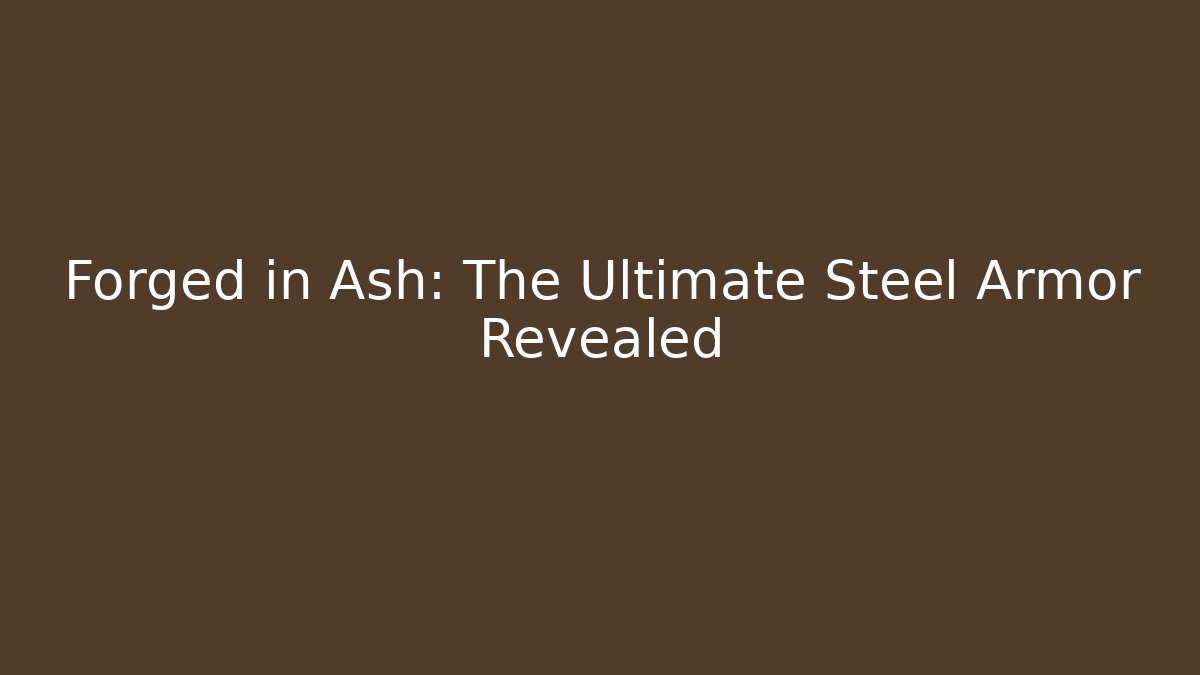 Forged in Ash: The Ultimate Steel Armor Revealed