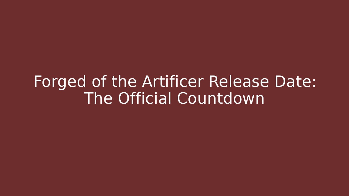 Forged of the Artificer Release Date: The Official Countdown