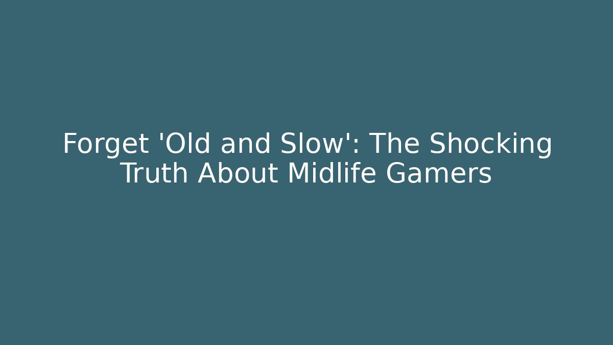 Forget 'Old and Slow': The Shocking Truth About Midlife Gamers