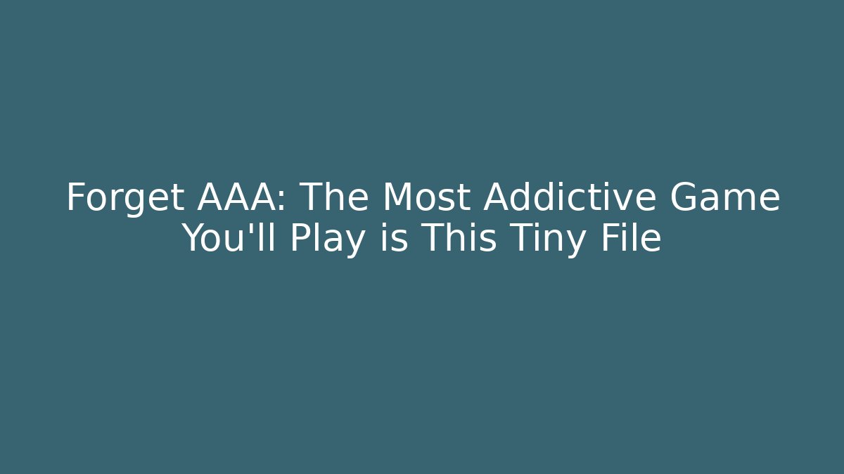 Forget AAA: The Most Addictive Game You'll Play is This Tiny File