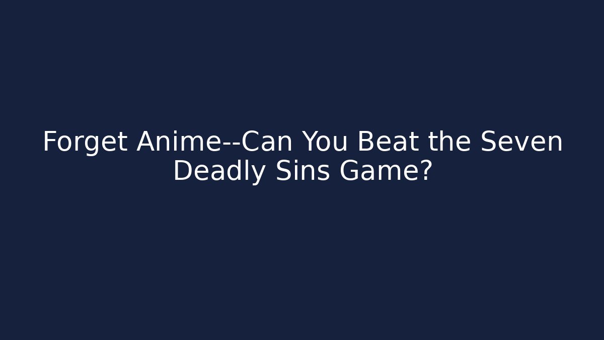 Forget Anime—Can You Beat the Seven Deadly Sins Game?