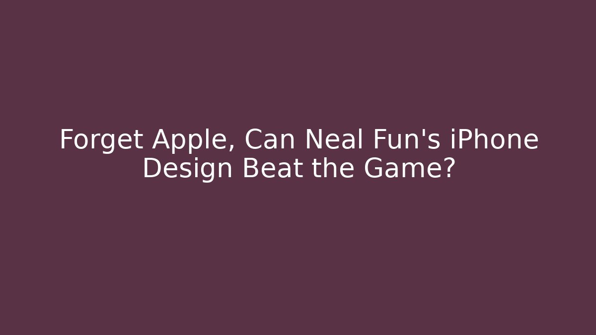 Forget Apple, Can Neal Fun's iPhone Design Beat the Game?
