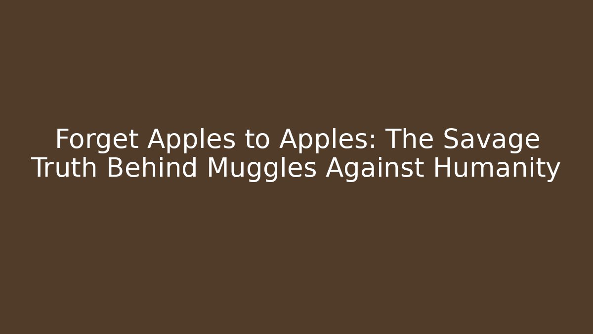 Forget Apples to Apples: The Savage Truth Behind Muggles Against Humanity