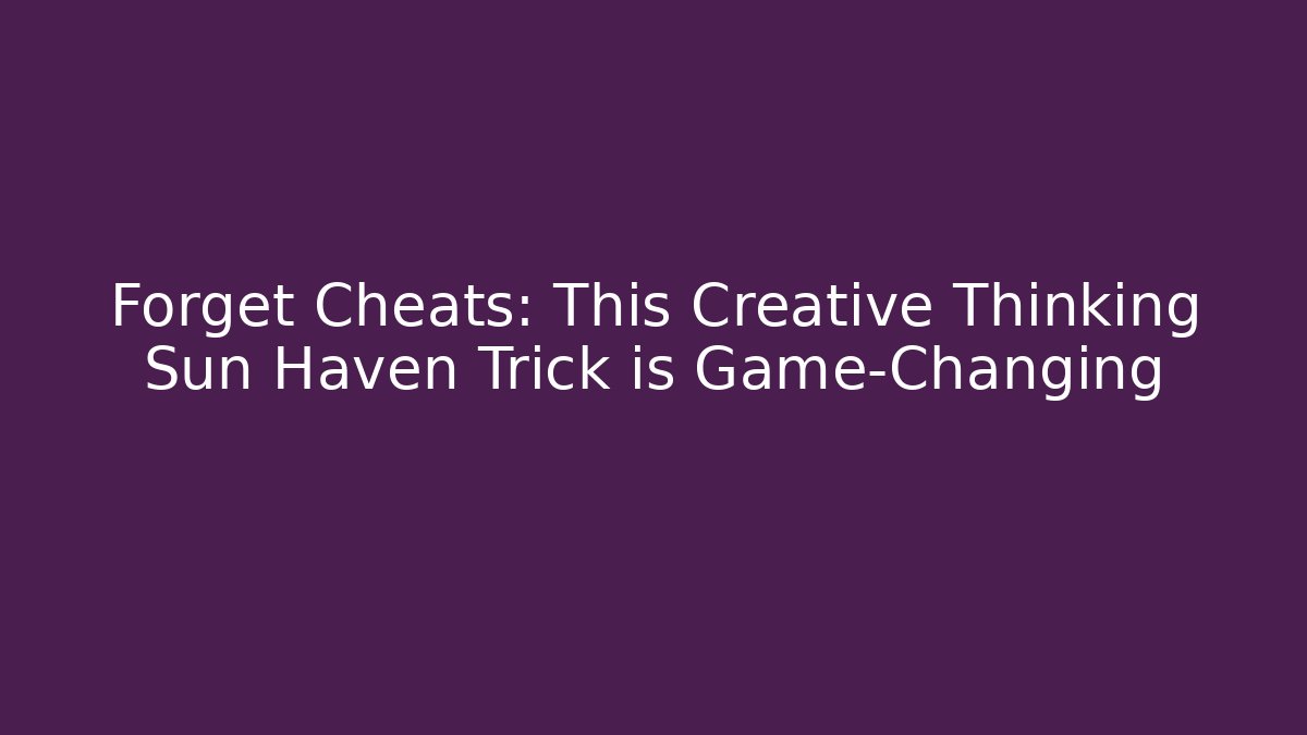 Forget Cheats: This Creative Thinking Sun Haven Trick is Game-Changing