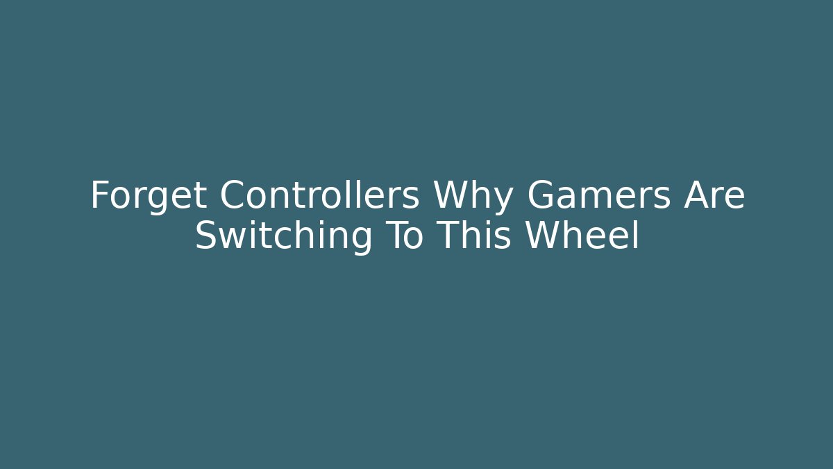 Forget Controllers Why Gamers Are Switching To This Wheel