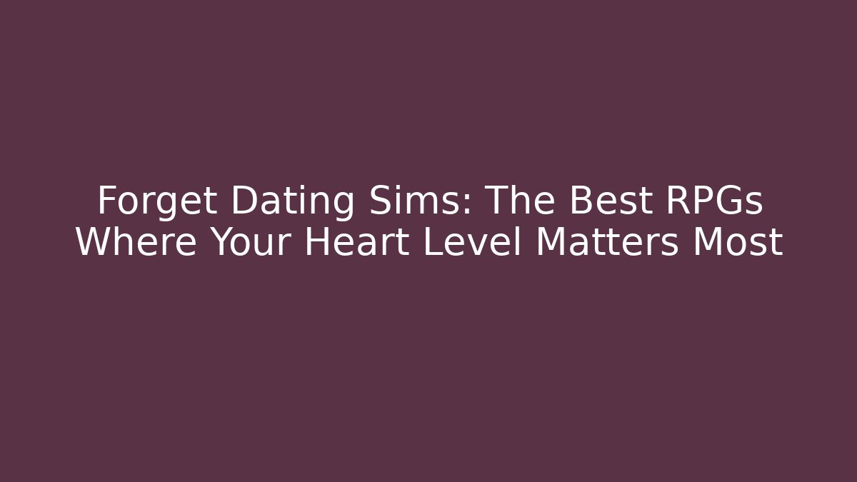 Forget Dating Sims: The Best RPGs Where Your Heart Level Matters Most - Método de Aprovação