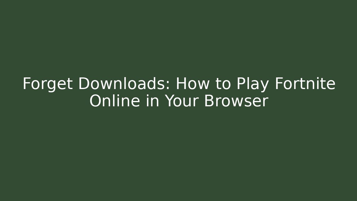 Forget Downloads: How to Play Fortnite Online in Your Browser