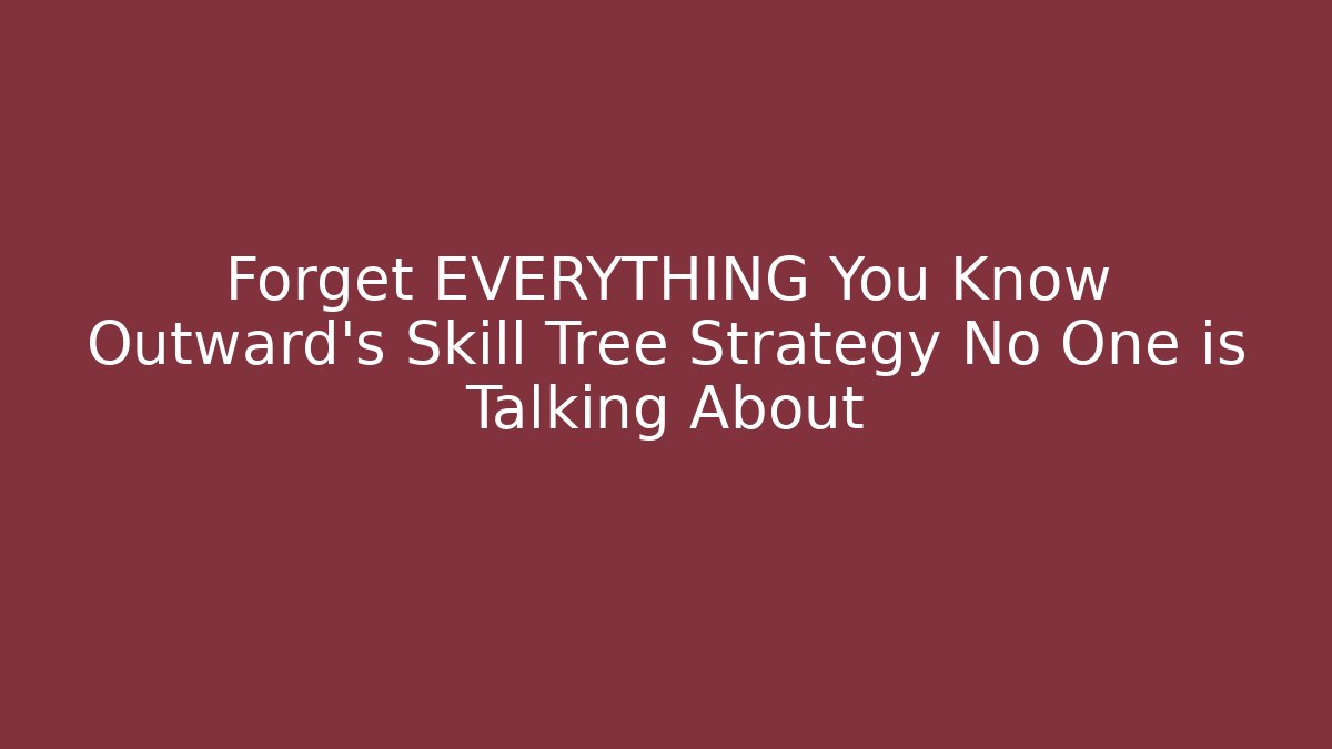 Forget EVERYTHING You Know Outward's Skill Tree Strategy No One is Talking About
