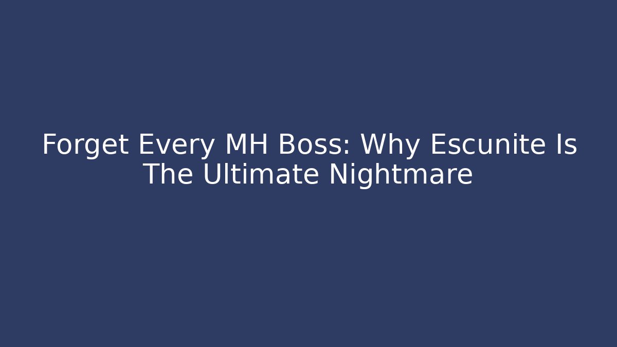 Forget Every MH Boss: Why Escunite Is The Ultimate Nightmare