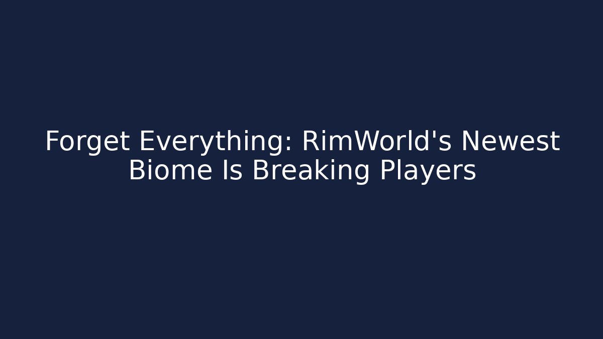 Forget Everything: RimWorld's Newest Biome Is Breaking Players