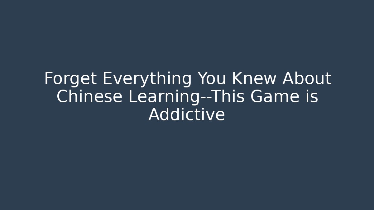 Forget Everything You Knew About Chinese Learning—This Game is Addictive
