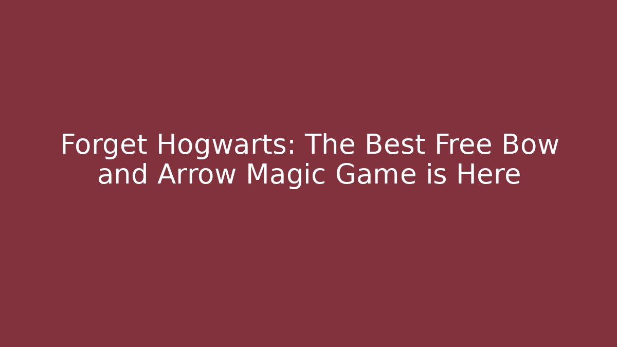 Forget Hogwarts: The Best Free Bow and Arrow Magic Game is Here