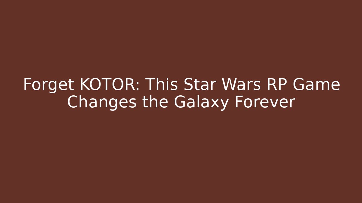 Forget KOTOR: This Star Wars RP Game Changes the Galaxy Forever
