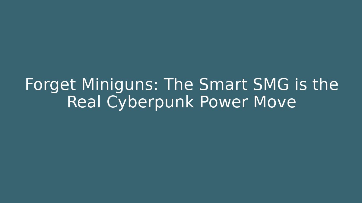Forget Miniguns: The Smart SMG is the Real Cyberpunk Power Move