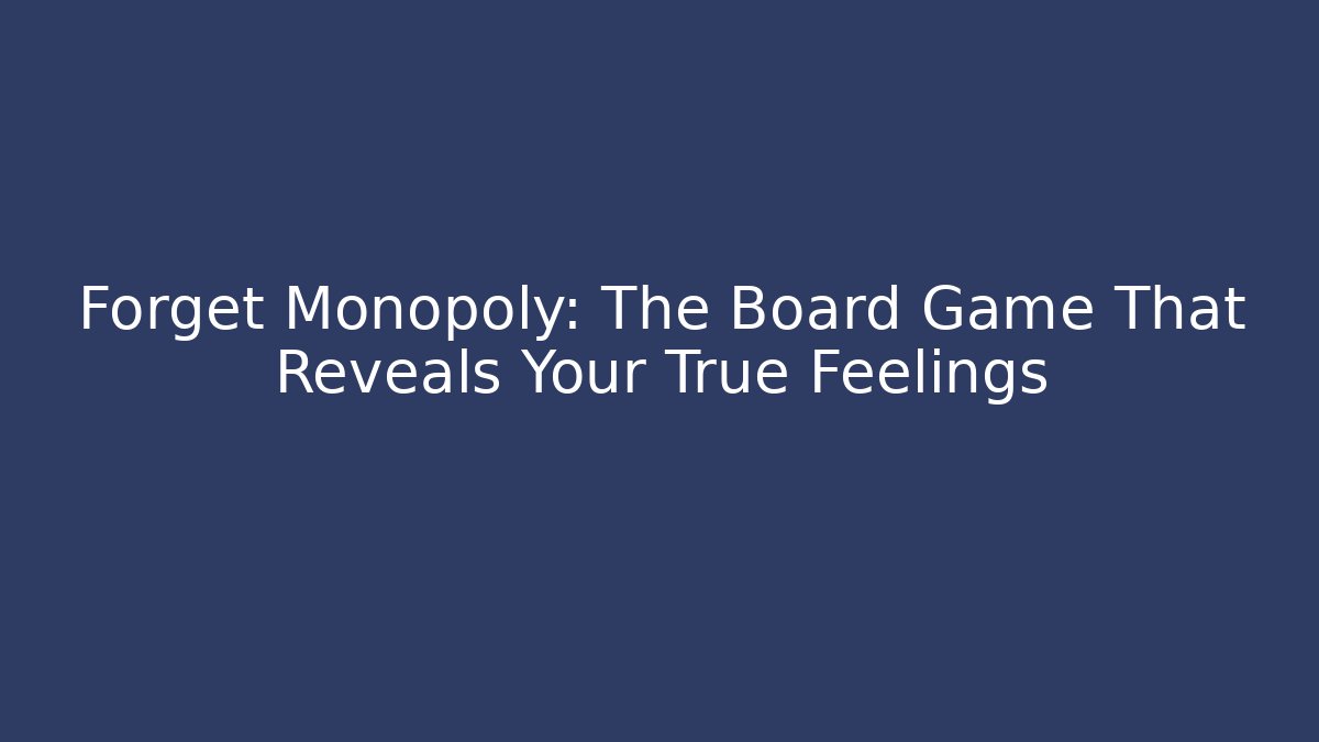 Forget Monopoly: The Board Game That Reveals Your True Feelings