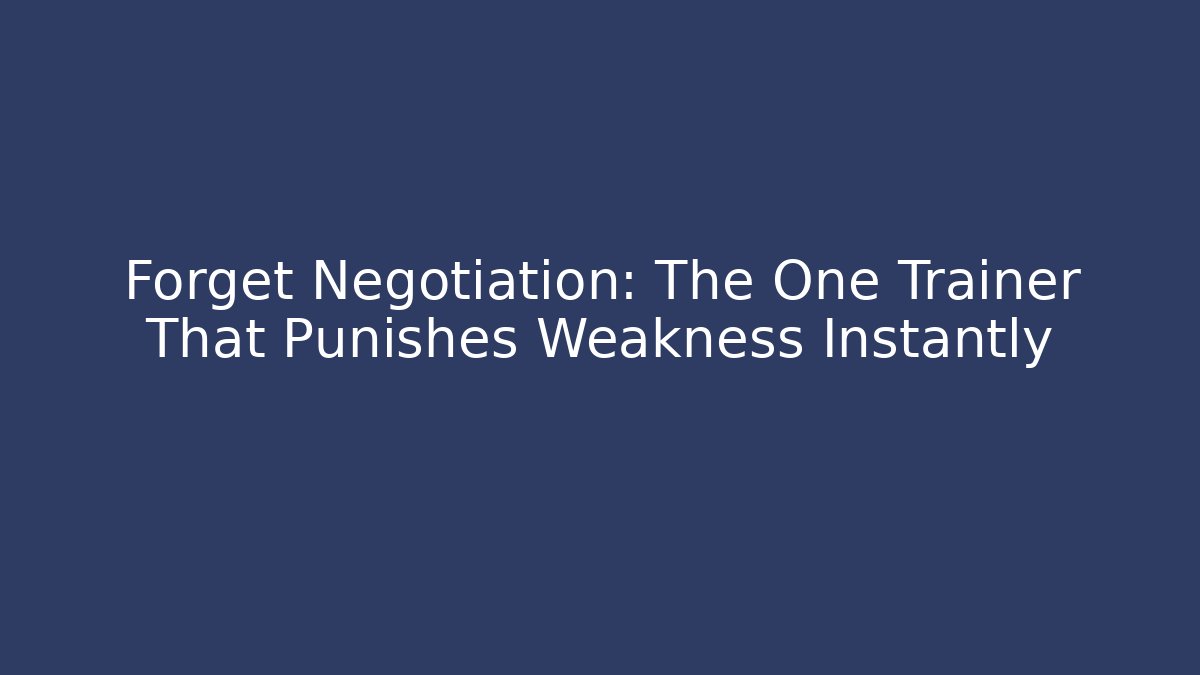Forget Negotiation: The One Trainer That Punishes Weakness Instantly
