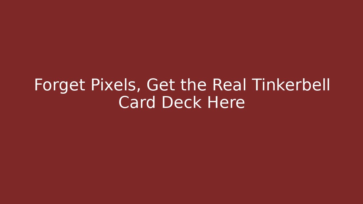 Forget Pixels, Get the Real Tinkerbell Card Deck Here