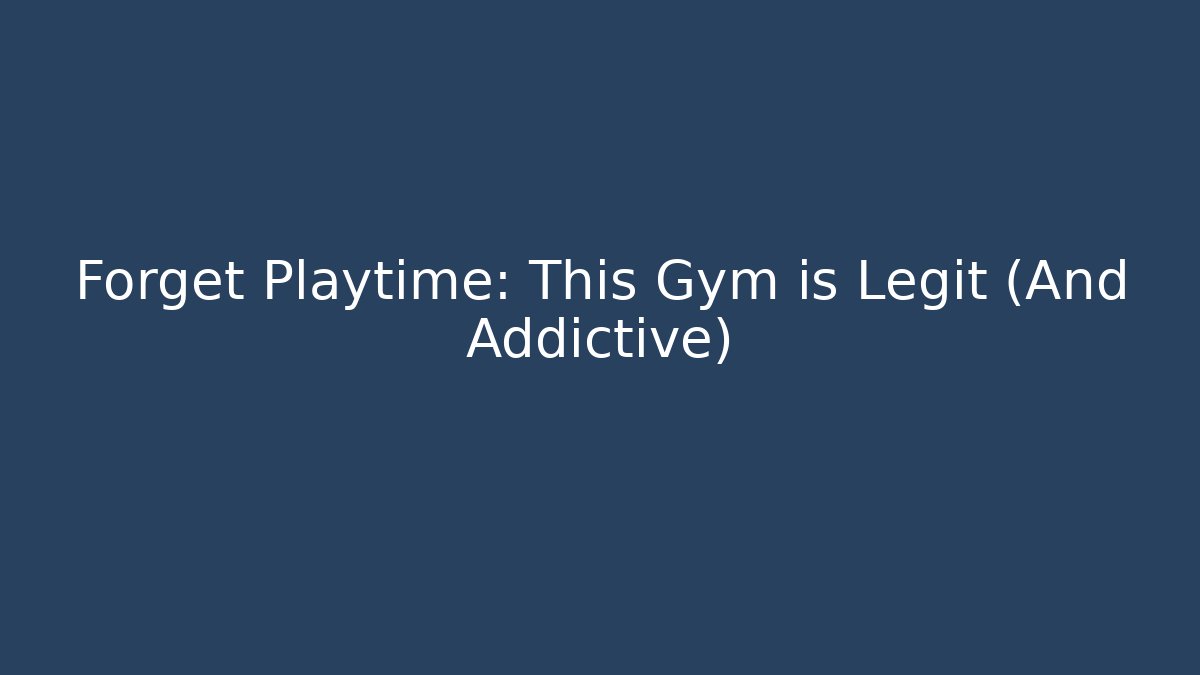 Forget Playtime: This Gym is Legit (And Addictive)