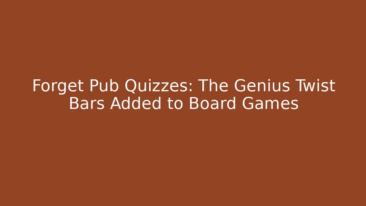 Forget Pub Quizzes: The Genius Twist Bars Added to Board Games