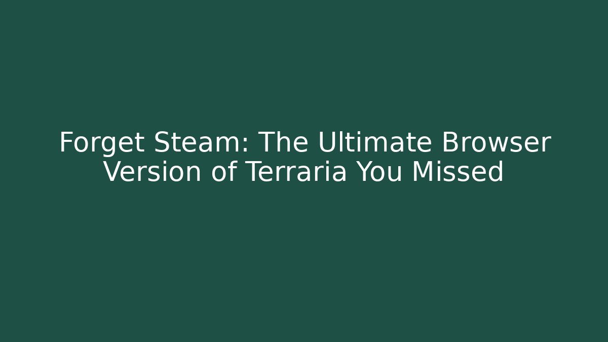 Forget Steam: The Ultimate Browser Version of Terraria You Missed