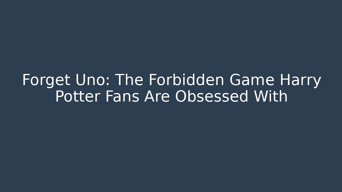 Forget Uno: The Forbidden Game Harry Potter Fans Are Obsessed With