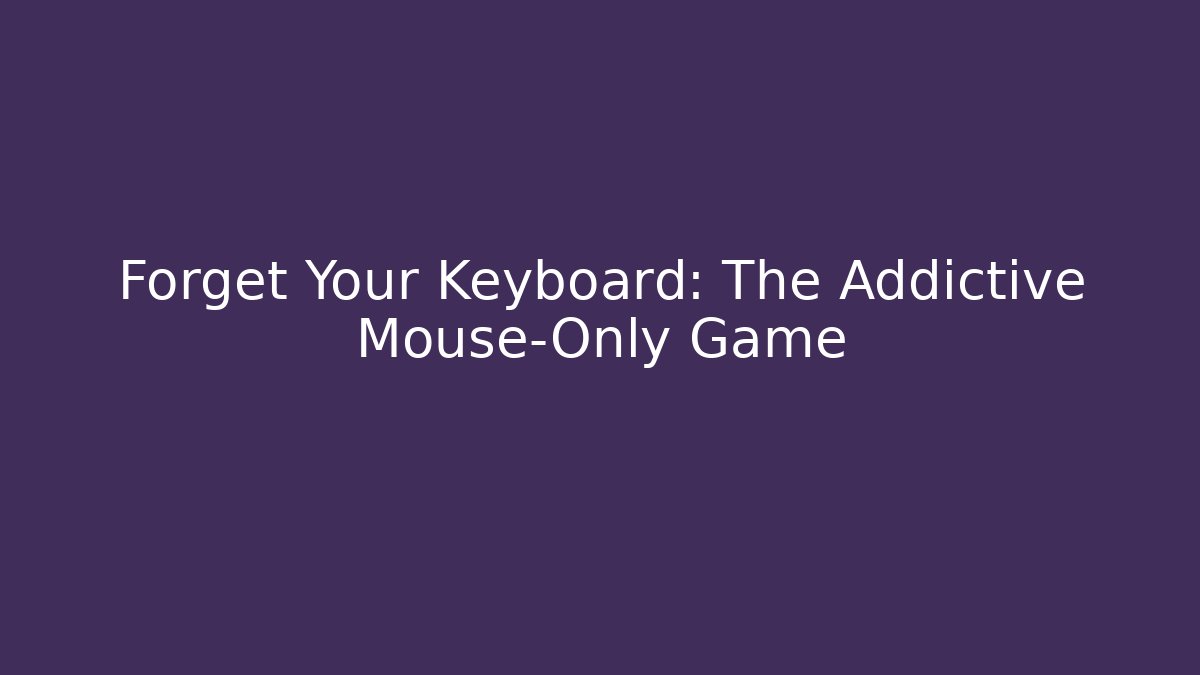 Forget Your Keyboard: The Addictive Mouse-Only Game