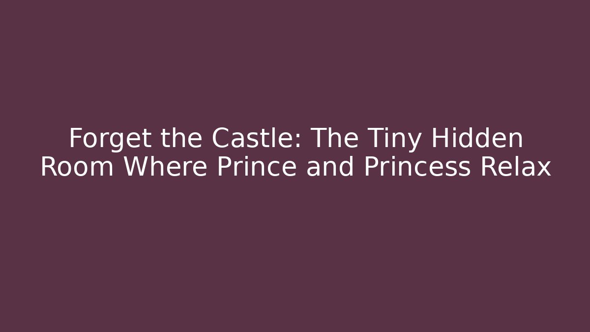 Forget the Castle: The Tiny Hidden Room Where Prince and Princess Relax - Método de Aprovação