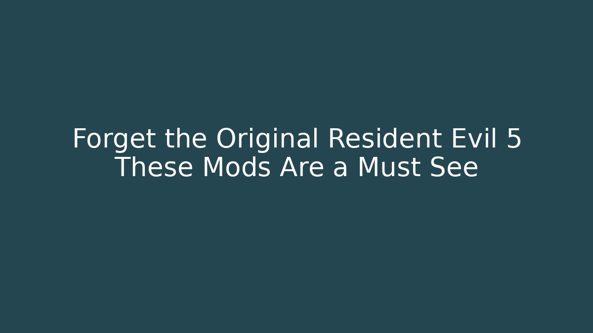 Forget the Original Resident Evil 5 These Mods Are a Must See