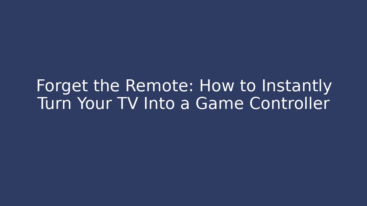 Forget the Remote: How to Instantly Turn Your TV Into a Game Controller