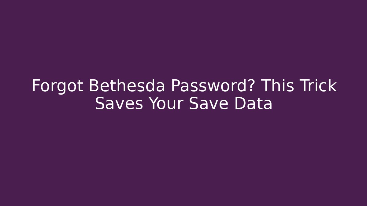 Forgot Bethesda Password? This Trick Saves Your Save Data