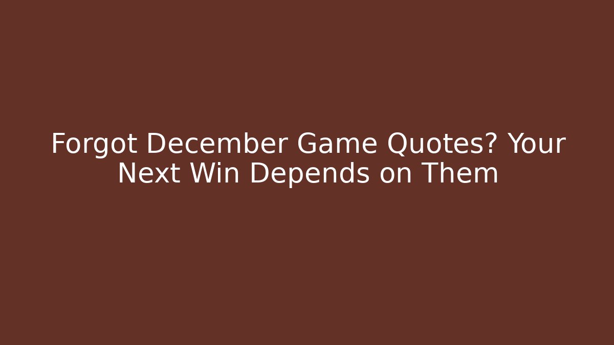 Forgot December Game Quotes? Your Next Win Depends on Them