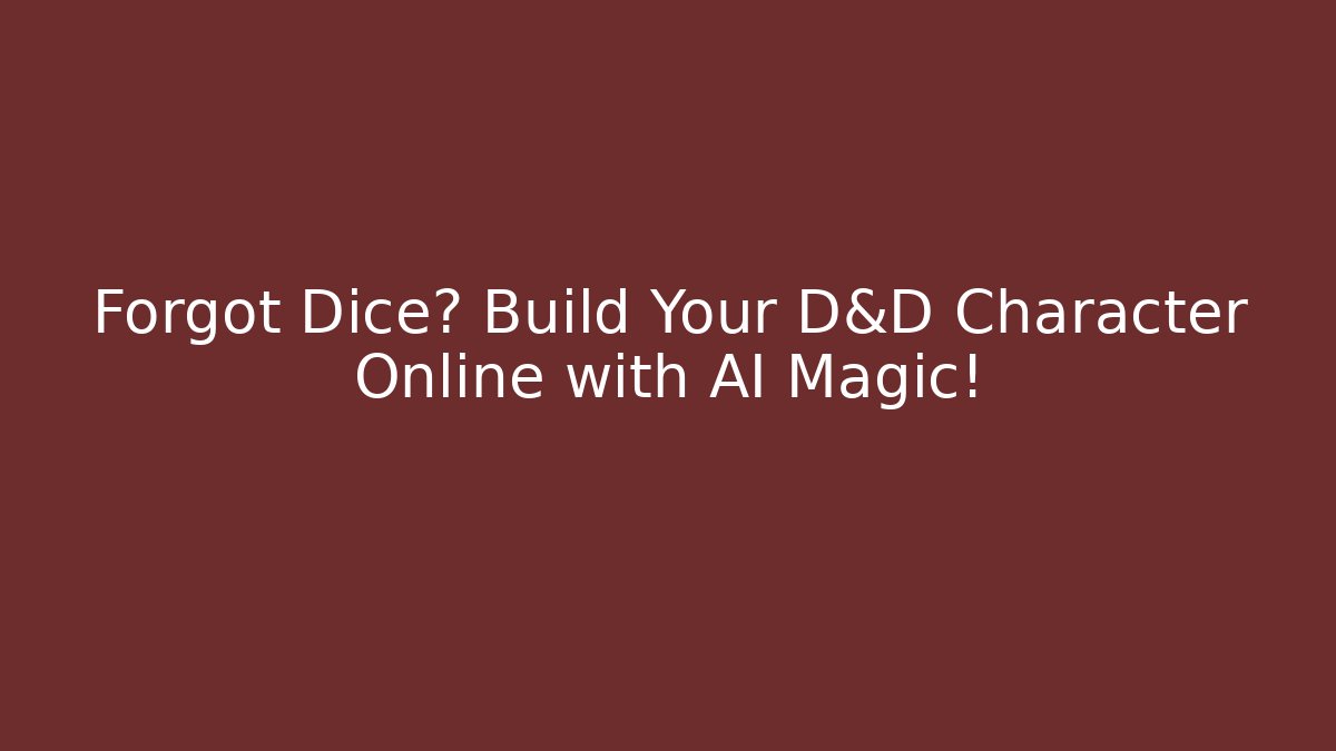 Forgot Dice? Build Your D&D Character Online with AI Magic!