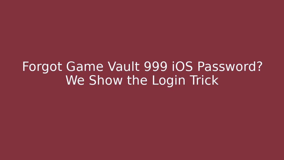 Forgot Game Vault 999 iOS Password? We Show the Login Trick