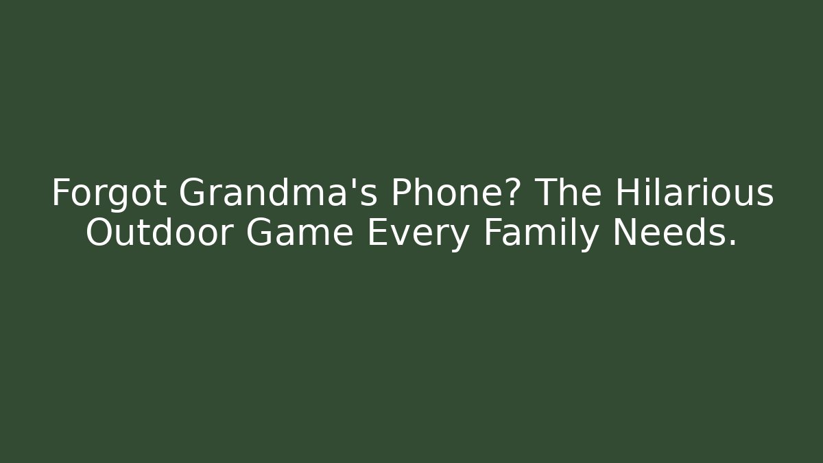 Forgot Grandma's Phone? The Hilarious Outdoor Game Every Family Needs.