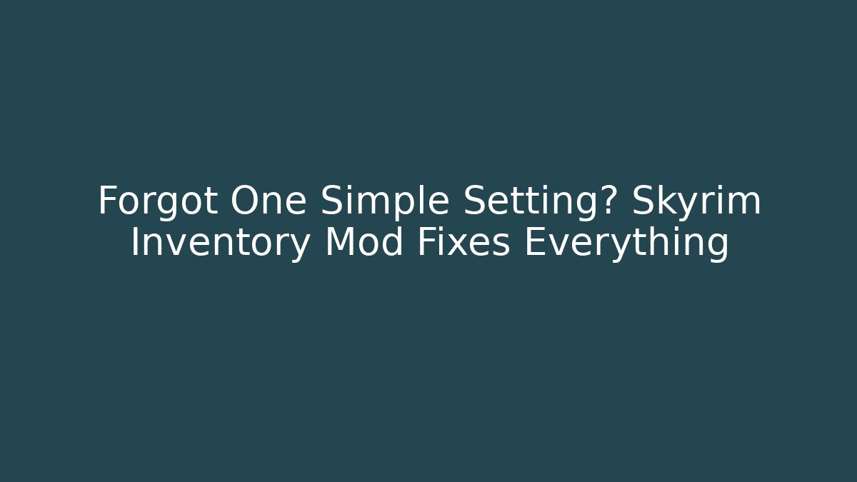 Forgot One Simple Setting? Skyrim Inventory Mod Fixes Everything - Método de Aprovação