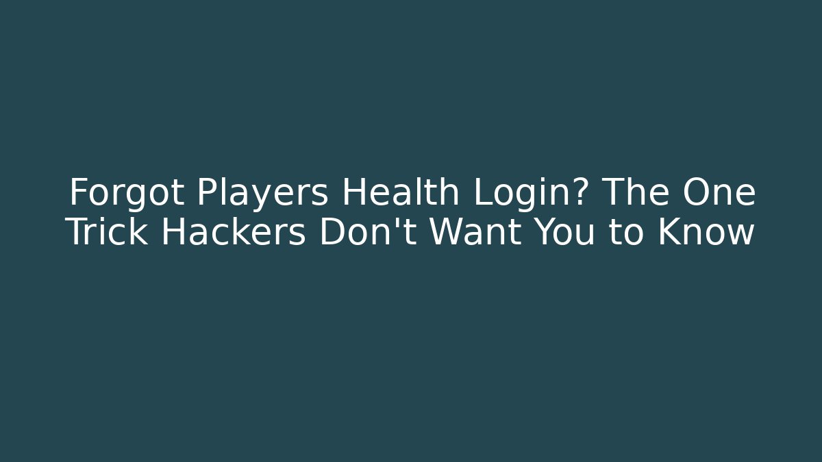 Forgot Players Health Login? The One Trick Hackers Don't Want You to Know