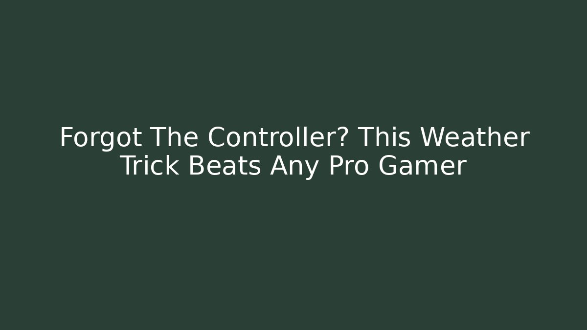 Forgot The Controller? This Weather Trick Beats Any Pro Gamer