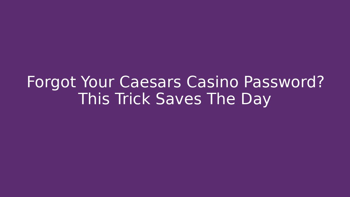 Forgot Your Caesars Casino Password? This Trick Saves The Day