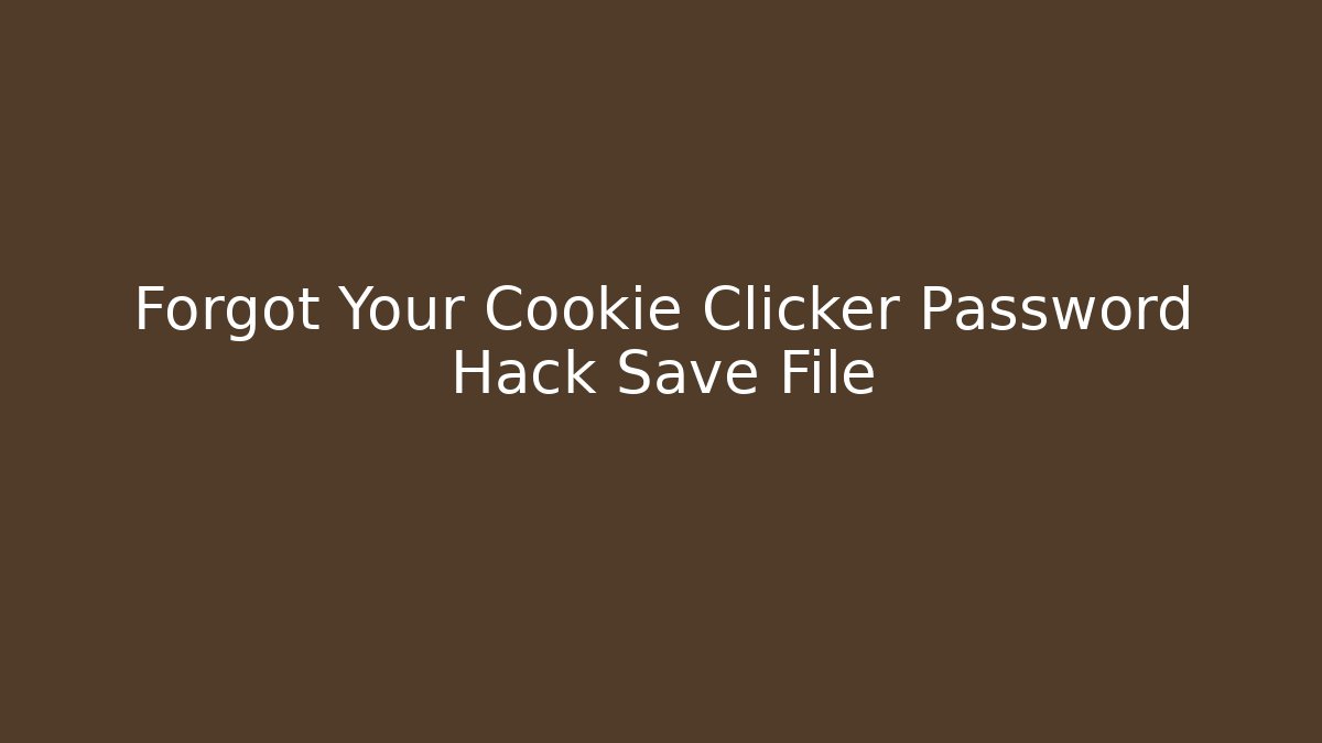 Forgot Your Cookie Clicker Password Hack Save File